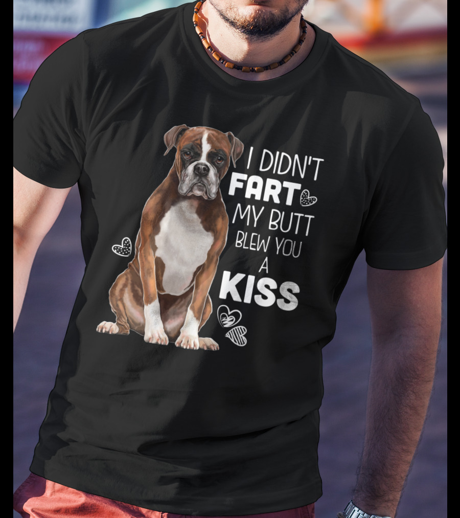 I Didn't Fart My Butt Blew You A Kiss Boxer Dog Funny For Dog Mom Dog Dad T-Shirt
