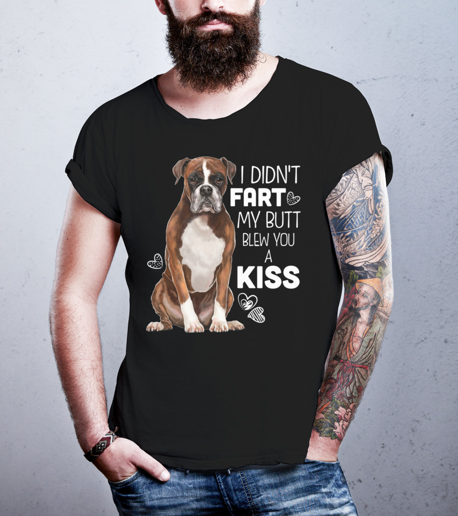I Didn't Fart My Butt Blew You A Kiss Boxer Dog Funny For Dog Mom Dog Dad T-Shirt