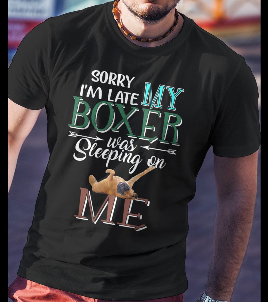 Sorry I'm Late My Boxer Was Sleeping On Me T-Shirt