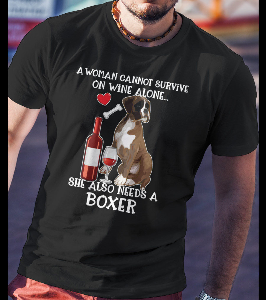 A Woman Cannot Survive On Wine Alone She Also Needs A Boxer T-Shirt