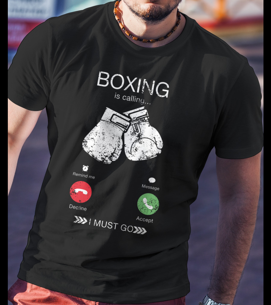Boxing Is Calling I Must Go Perfect Fighting Boxer Lover T-Shirt