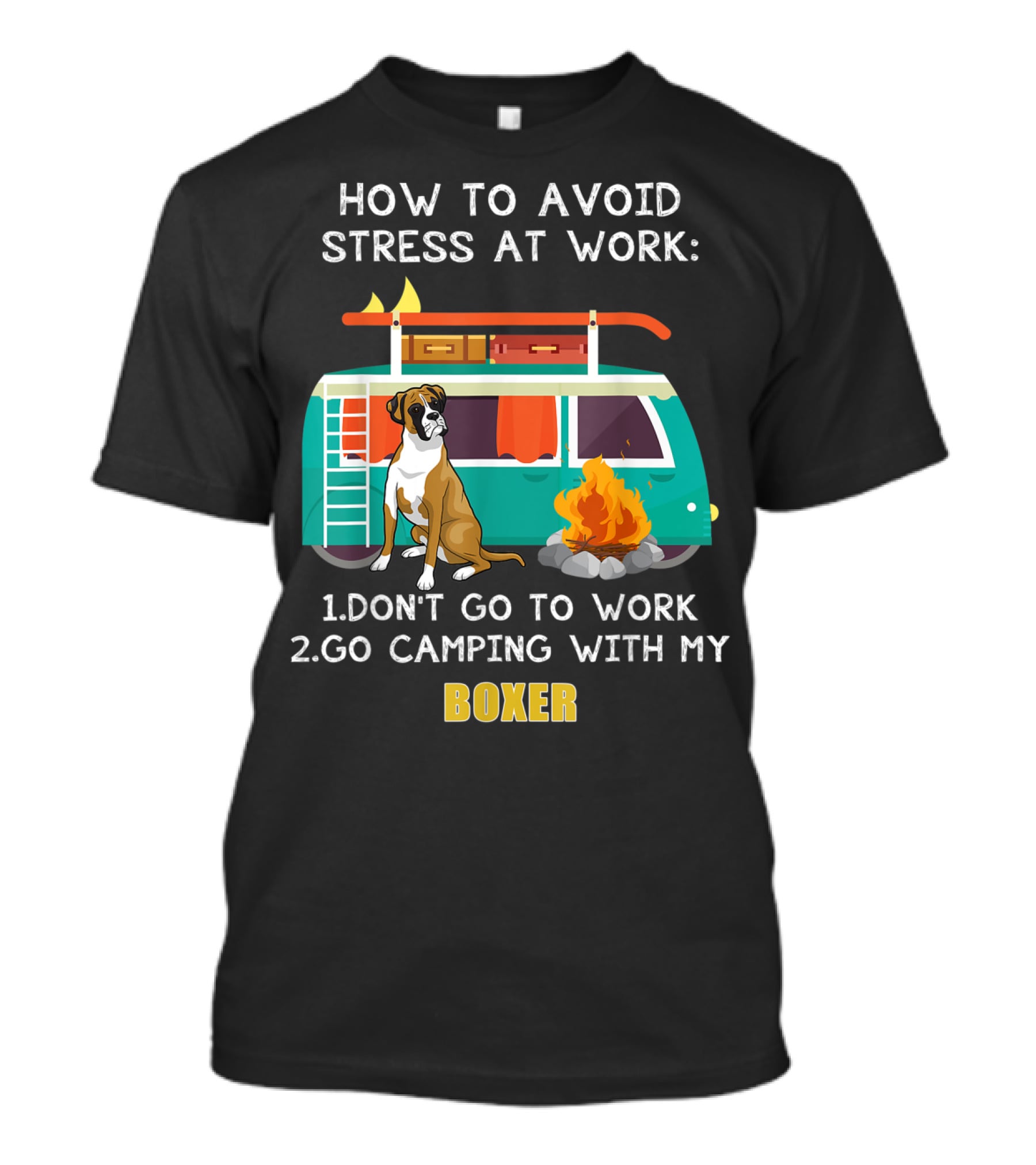 How To Avoid Stress At Work: Don't Go To Work Go Camping With My Boxer T-Shirt