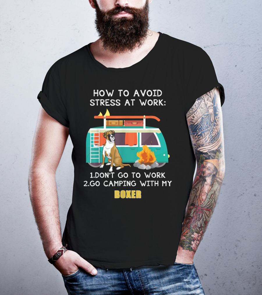 How To Avoid Stress At Work: Don't Go To Work Go Camping With My Boxer T-Shirt