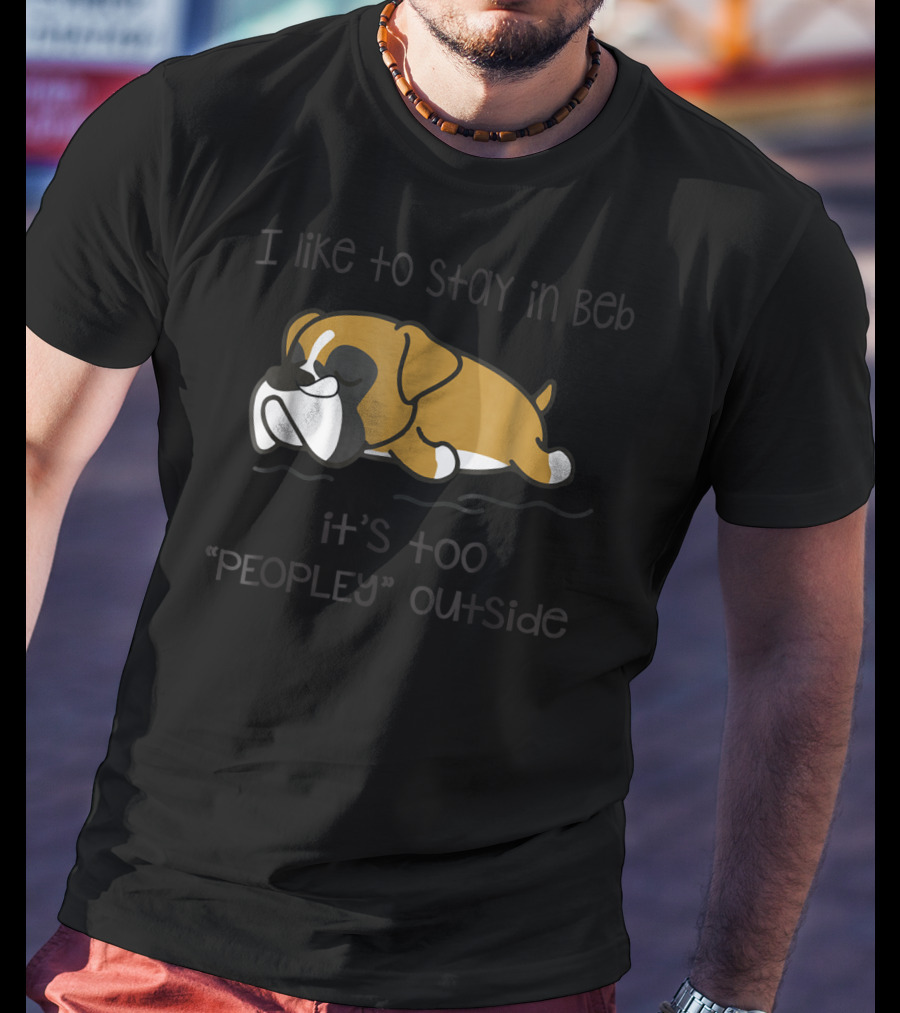 Stay In Bed It's Too Peopley Outside Boxer Dog T-Shirt