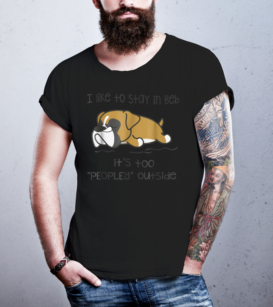 Stay In Bed It's Too Peopley Outside Boxer Dog T-Shirt