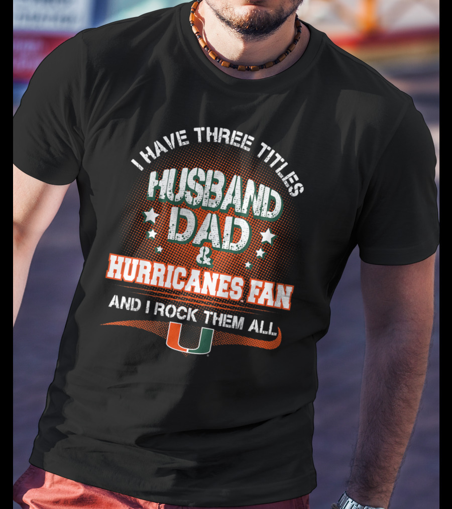 I Have Three Titles Husband Dad Hurricanes Fan And I Rock Them All U T-Shirt