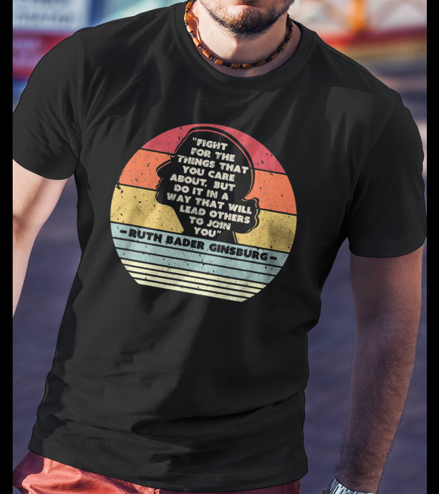 Ruth Bader Ginsburg Quote Fight For The Things You Care About T-Shirt