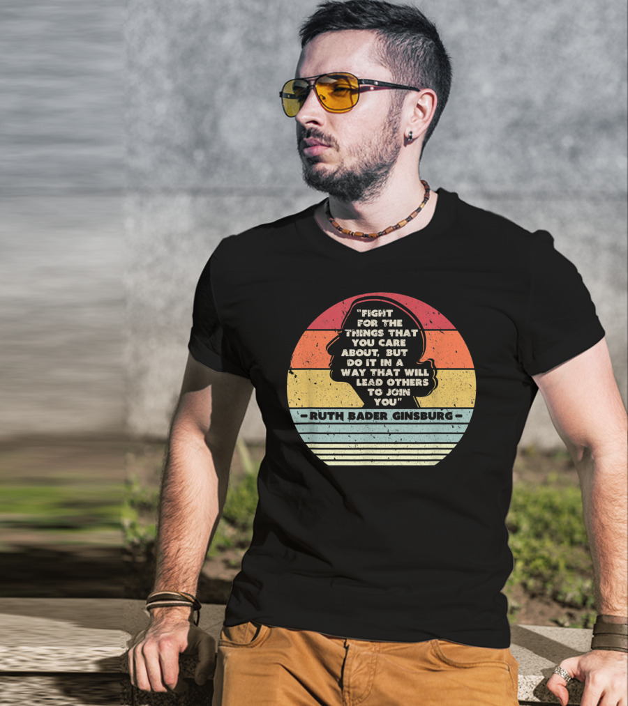 Ruth Bader Ginsburg Quote Fight For The Things You Care About T-Shirt