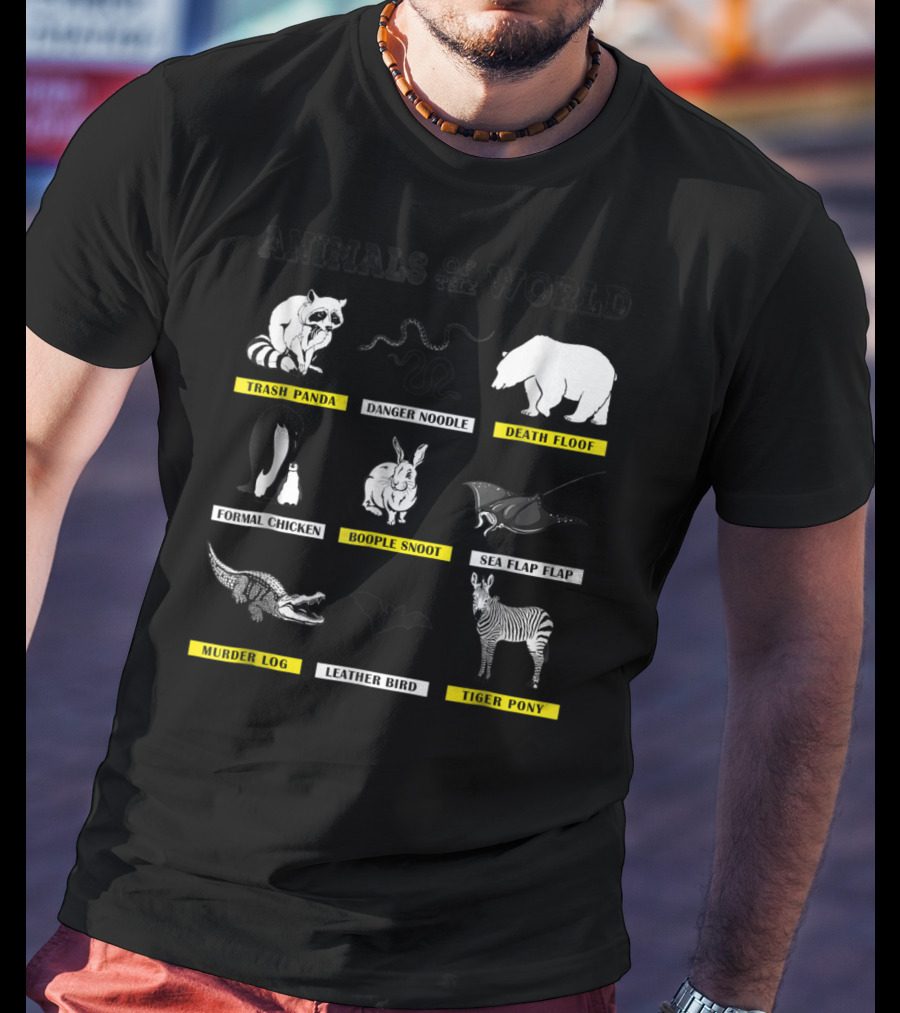Animals Of The World Funny Animal Real Name Trash Panda Boople Snoot Danger Noodle Death Floof Formal Chicken Sea Flap Flap Murder Log Leather Bird Tiger Pony T-Shirt