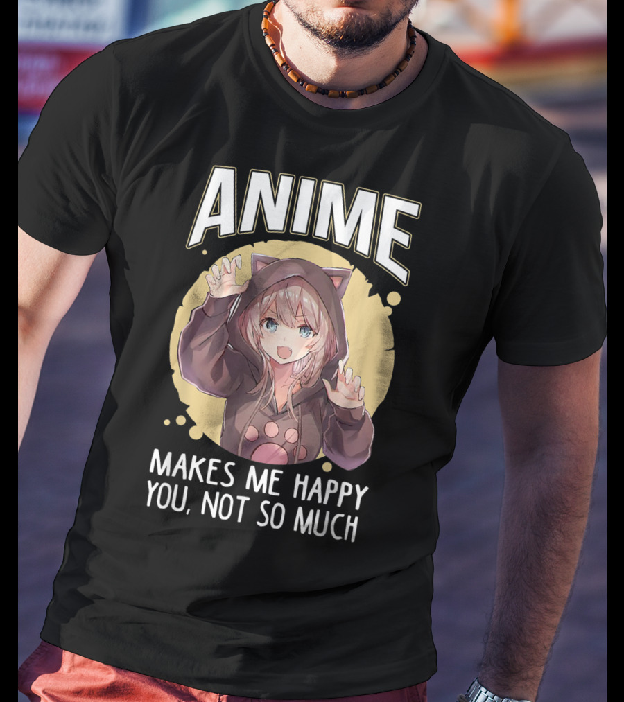 Anime Makes Me Happy You Not So Much Cute Cat Eared Girl T-Shirt