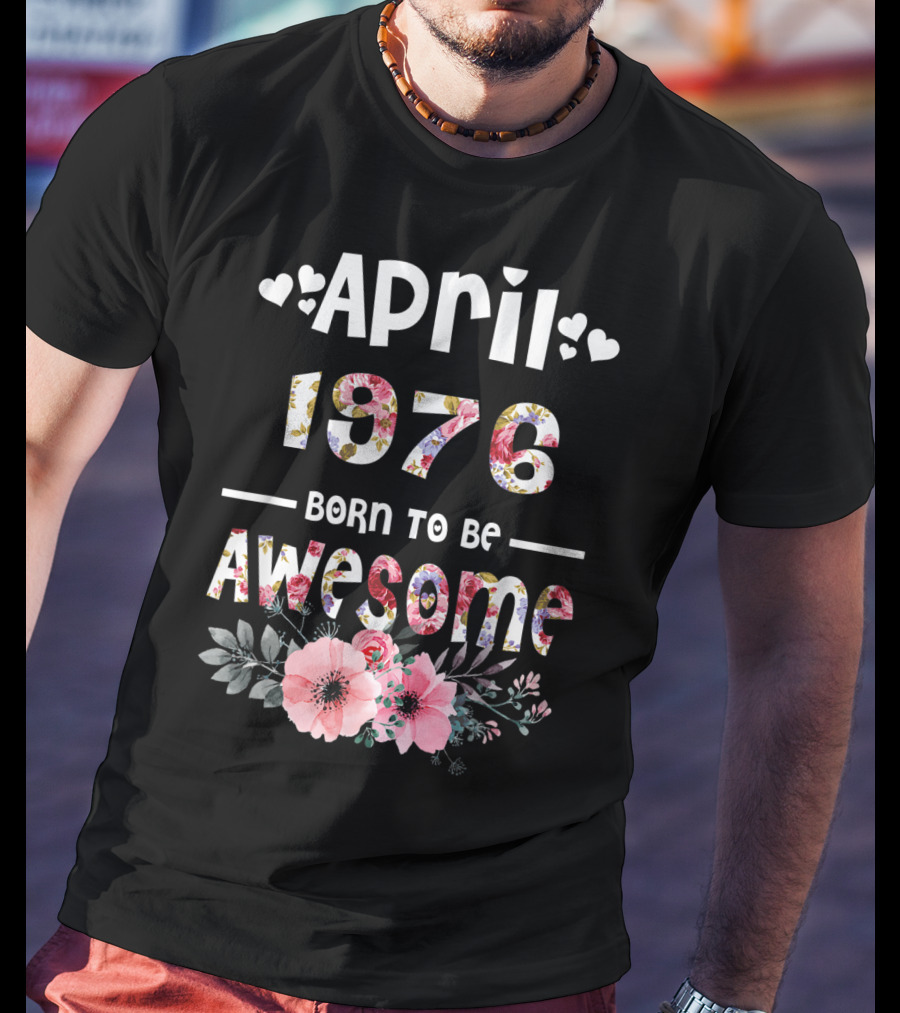 April 1976 Born To Be Awesome Flower Design 43rd Birthday T-Shirt