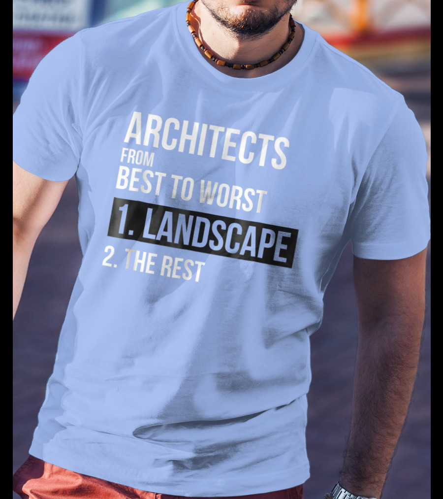 ARCHITECTS FROM BEST TO WORST 1. LANDSCAPE 2. THE REST T-Shirt