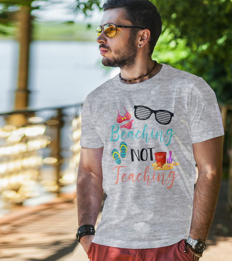 Beaching Not Teaching Funny Summer Sunglasses Bikini Flip Flops Sand Bucket T-Shirt