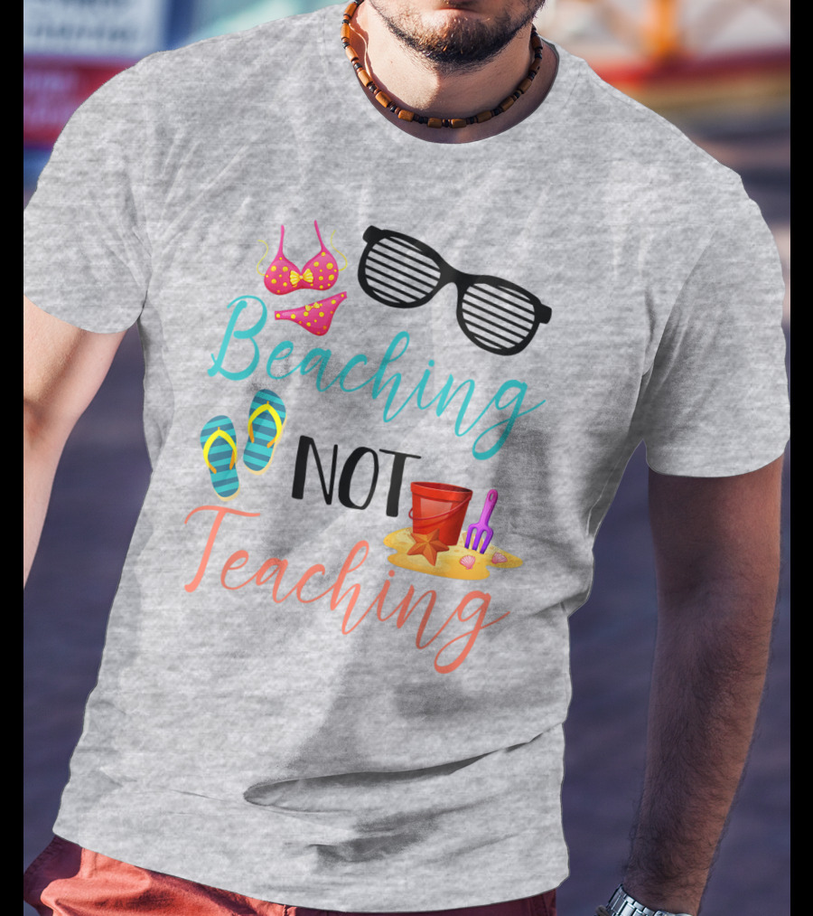 Beaching Not Teaching Funny Summer Sunglasses Bikini Flip Flops Sand Bucket T-Shirt