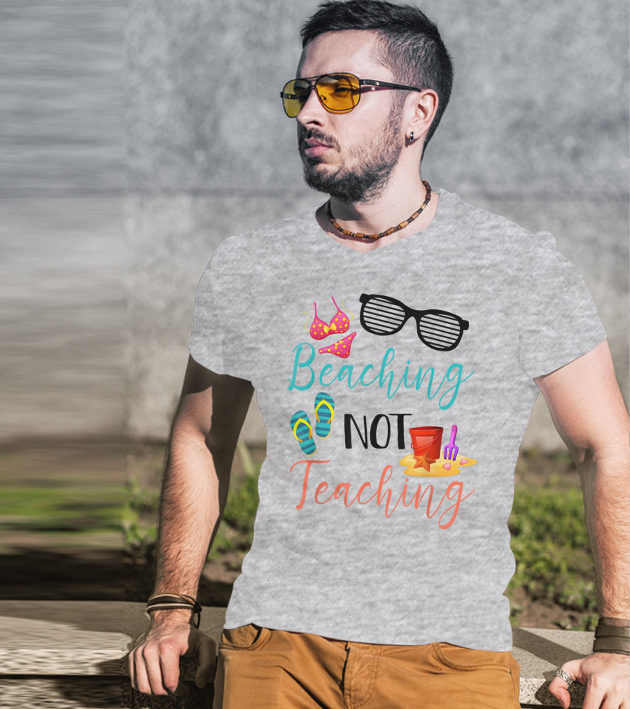 Beaching Not Teaching Funny Summer Sunglasses Bikini Flip Flops Sand Bucket T-Shirt