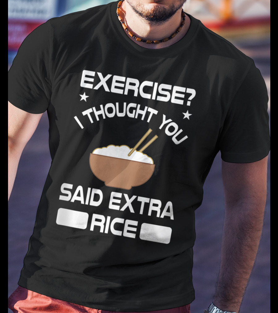 Exercise? I Thought You Said Extra Rice Bowl With Chopsticks T-Shirt