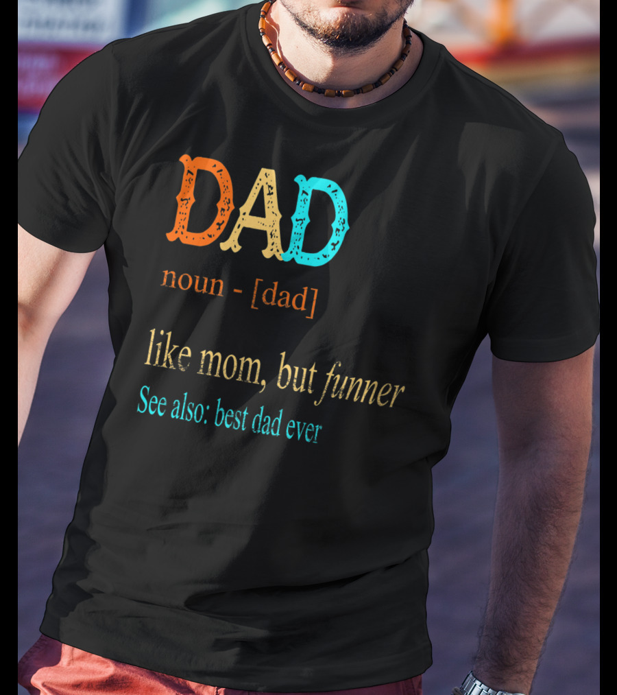 DAD Noun Dad Like Mom But Funner See Also Best Dad Ever T-Shirt