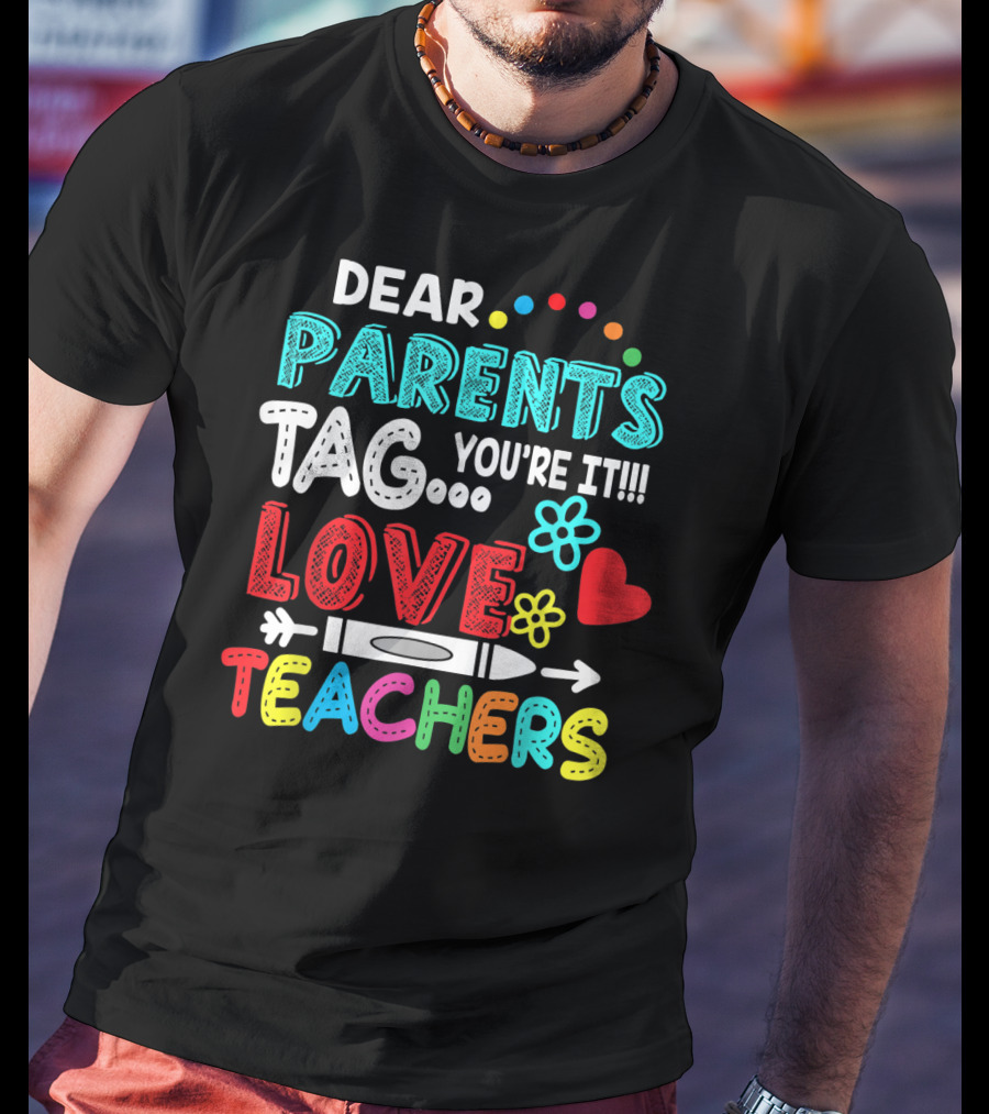 Dear Parents Tag You're It Love Teachers Flowers Crayon Heart T-Shirt