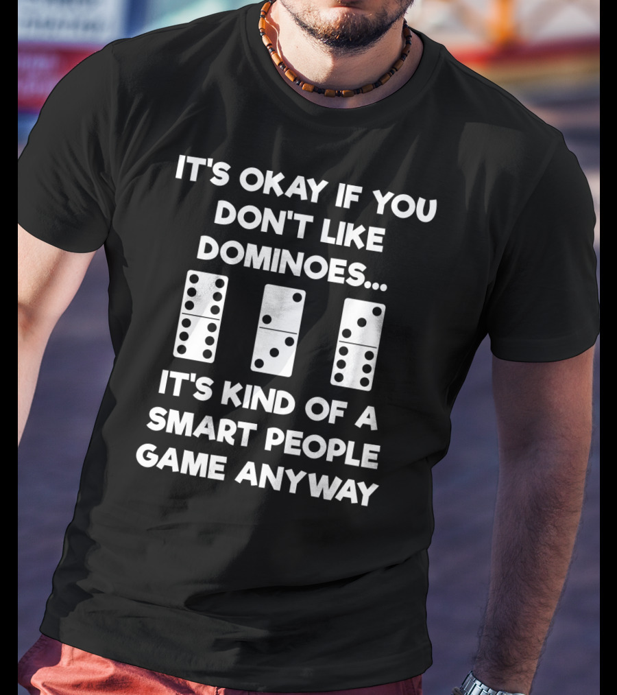 Dominoes It's Okay If You Don't Like Dominoes Smart People Game T-Shirt