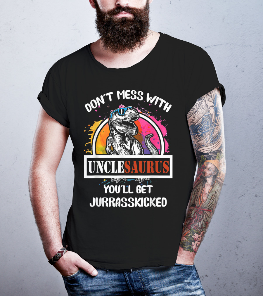 Don't Mess With Unclesaurus You'll Get Jurrasskicked T-Shirt