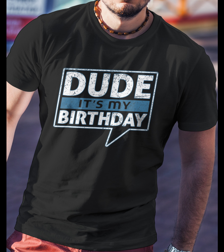 Dude It's My Birthday T-Shirt