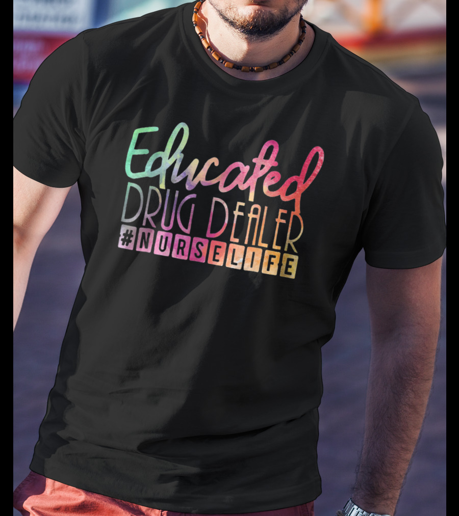 Educated Drug Dealer #NurseLife Funny Nurse Life T-Shirt