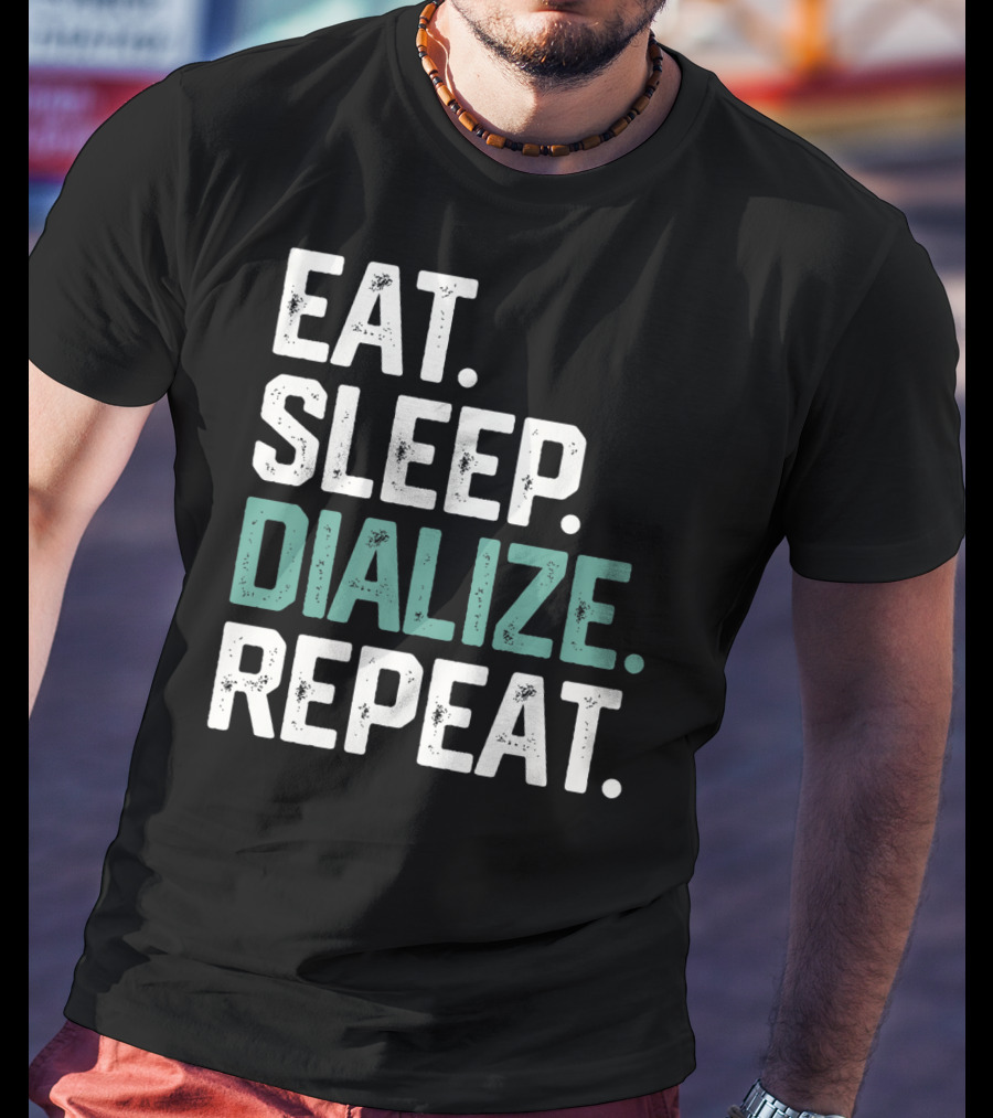 EAT SLEEP DIALIZE REPEAT Nurse Diabetes Dialysis Routine T-Shirt