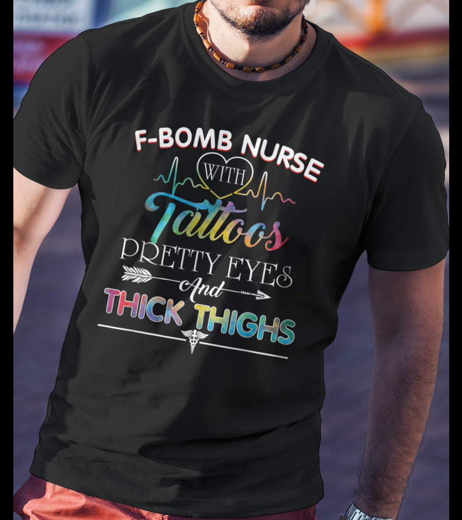 F-Bomb Nurse With Tattoos Pretty Eyes And Thick Thighs T-Shirt