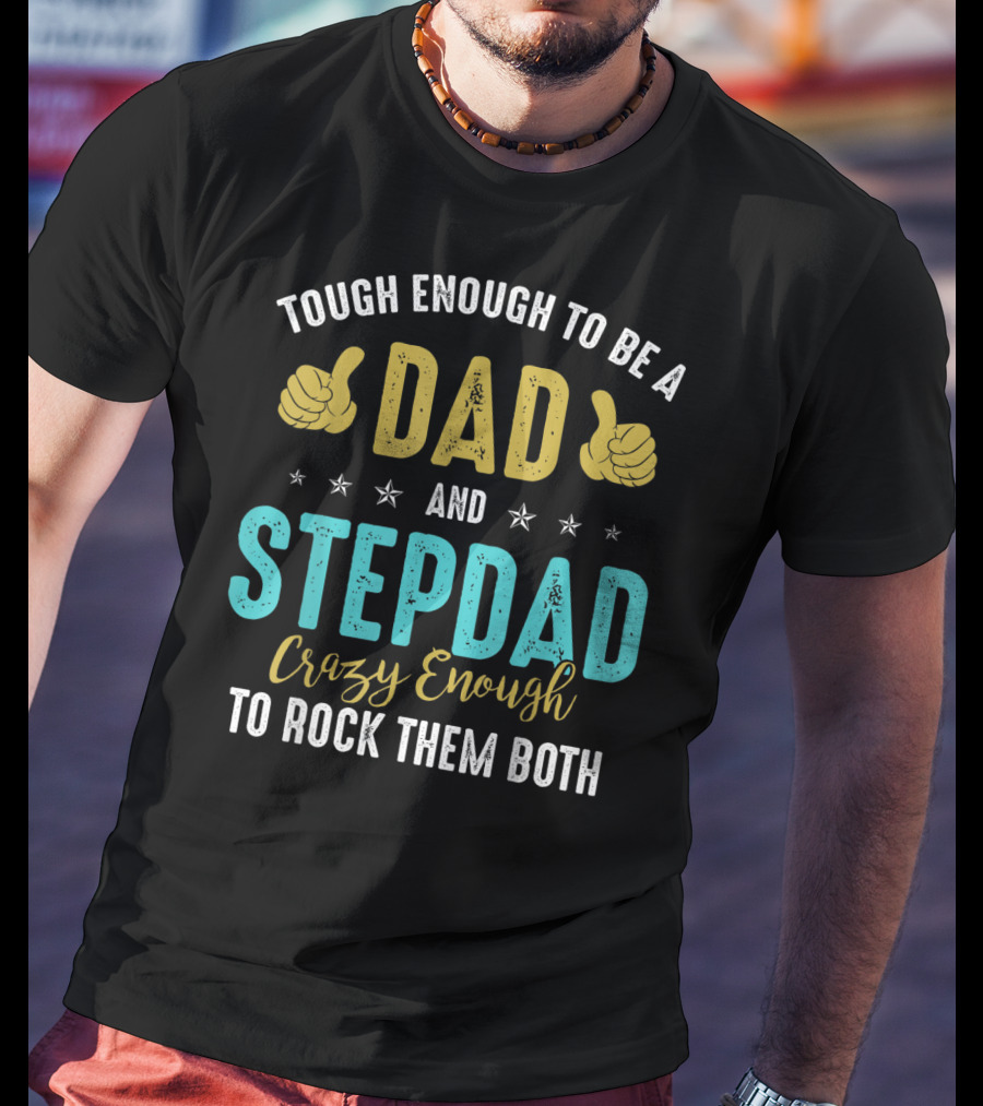 Tough Enough To Be A Dad And Stepdad Crazy Enough To Rock Them Both T-Shirt