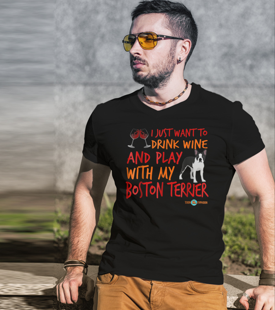 I Just Want To Drink Wine And Play With My Boston Terrier T-Shirt