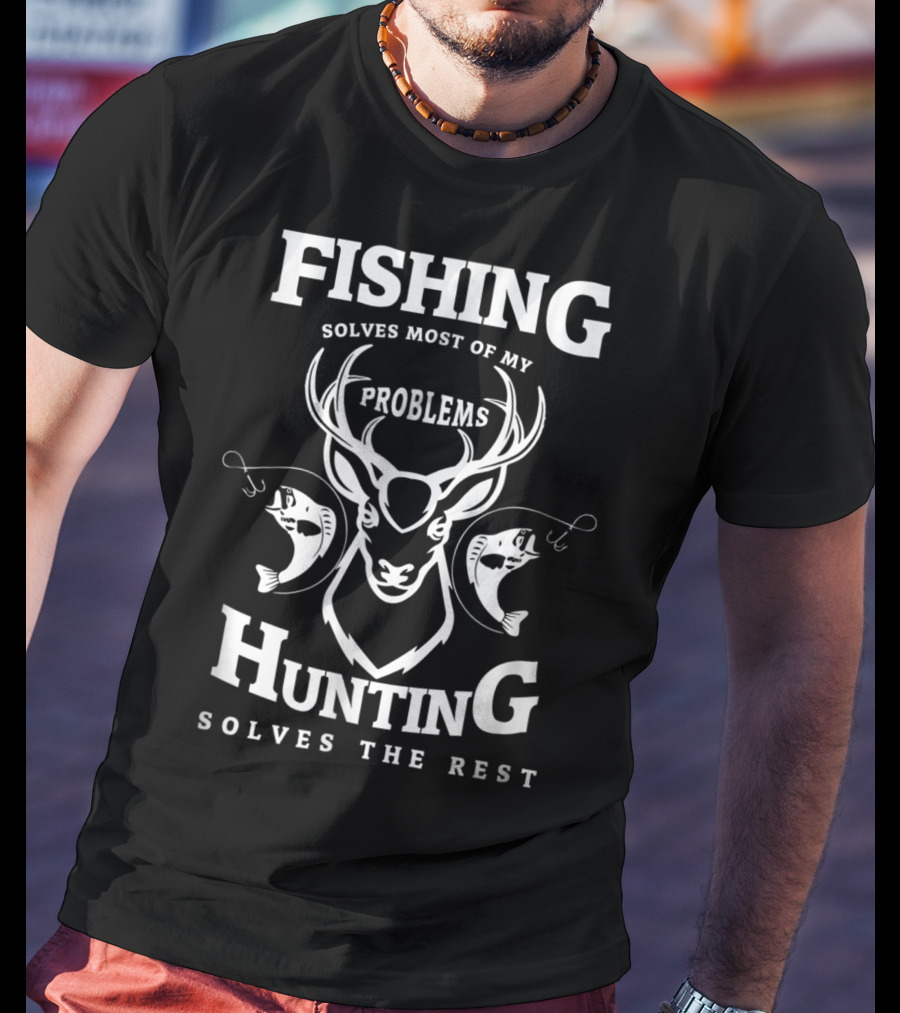 Fishing Solves Most Of My Problems Hunting Solves The Rest Stag And Fish T-Shirt