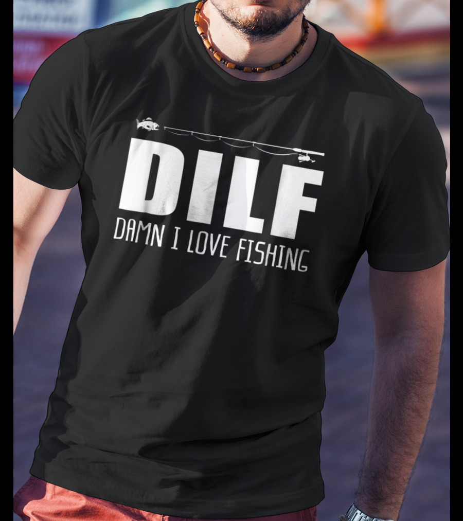 DILF Damn I Love Fishing With Fishing Rod And Fish T-Shirt
