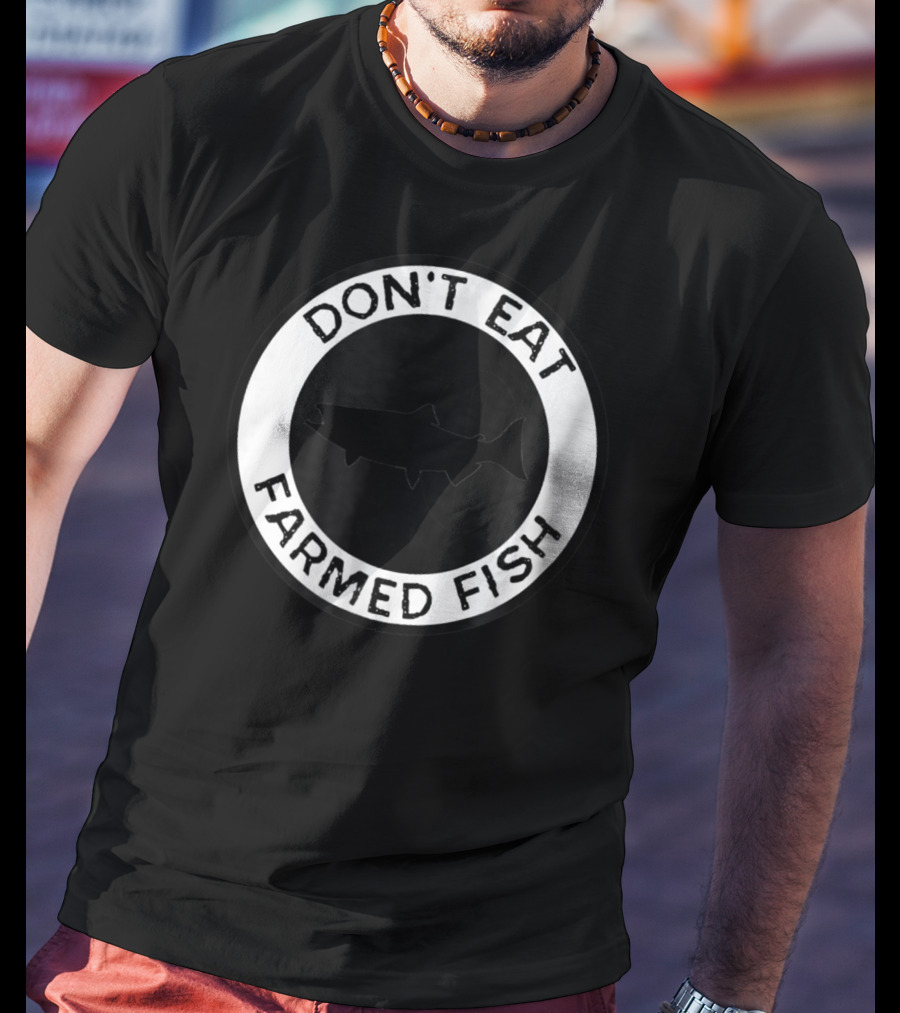 Don't Eat Farmed Fish Witty Commercial Fishing Seafood T-Shirt