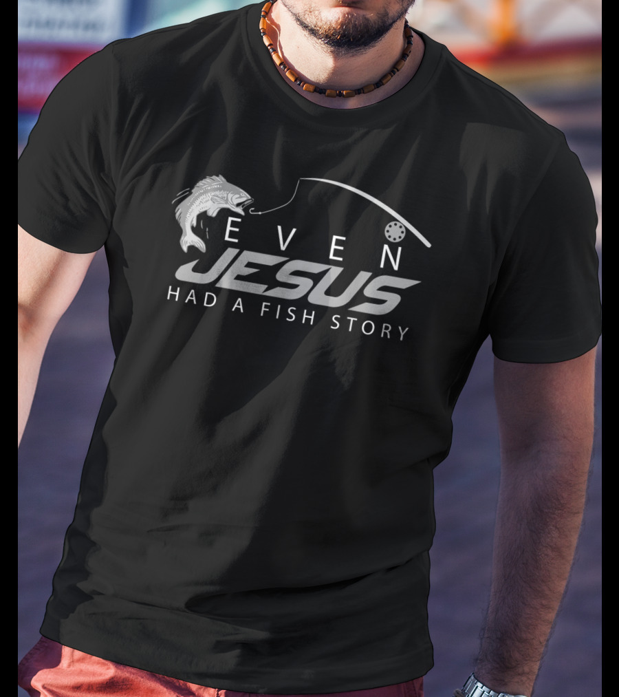 Even Jesus Had A Fish Story Cute Love Fishing T-Shirt