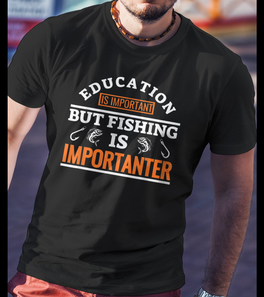 Education Is Important But Fishing Is Importanter Fish Hook T-Shirt