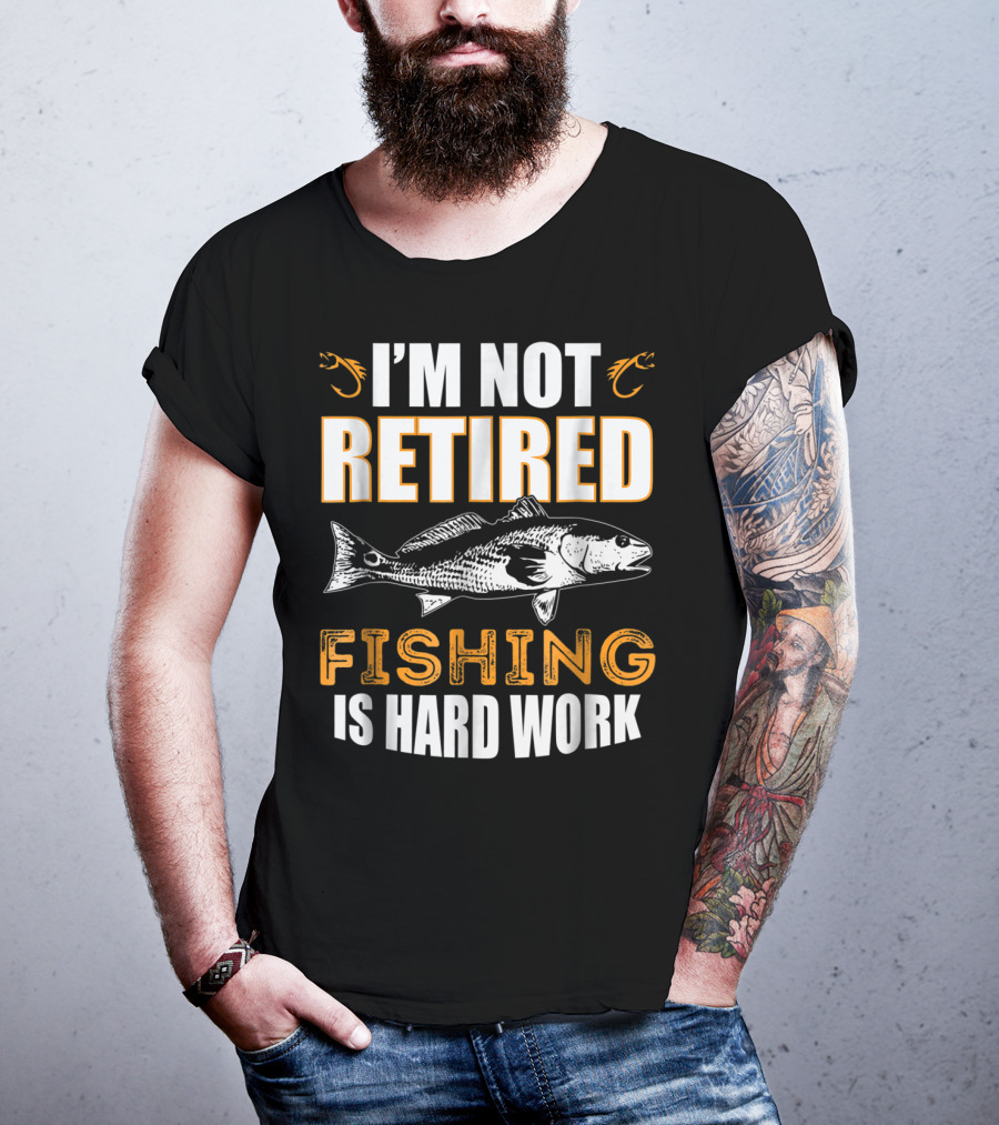 I'm Not Retired Fishing Is Hard Work T-Shirt