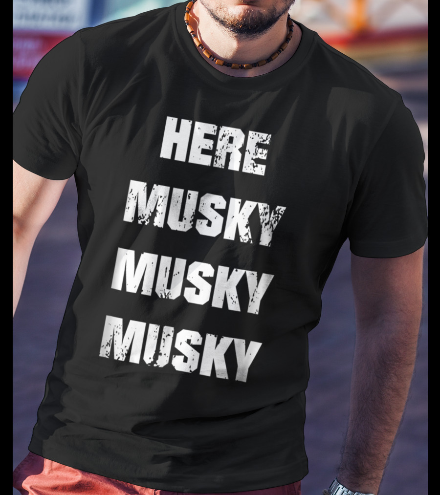 Here Musky Musky Musky Funny Musky Fishing T-Shirt