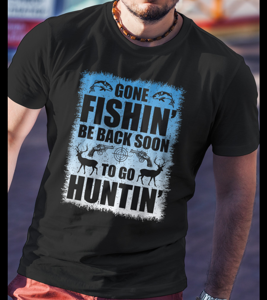Gone Fishin' Be Back Soon To Go Huntin' Funny Hunters With Fish And Deer T-Shirt