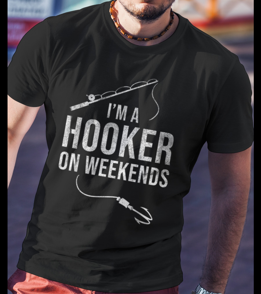 I'm A Hooker On Weekends Fly Fishing Rod And Lure T-Shirt