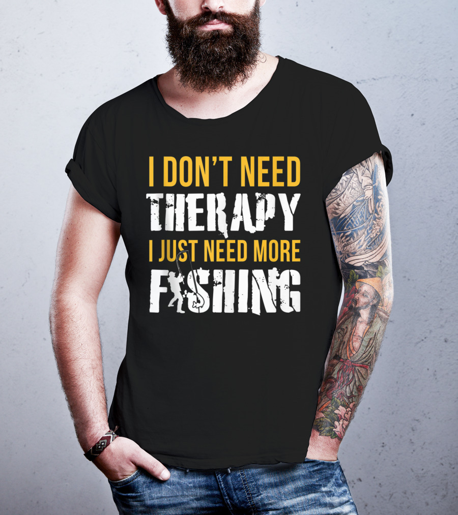 I Don't Need Therapy I Just Need More Fishing T-Shirt
