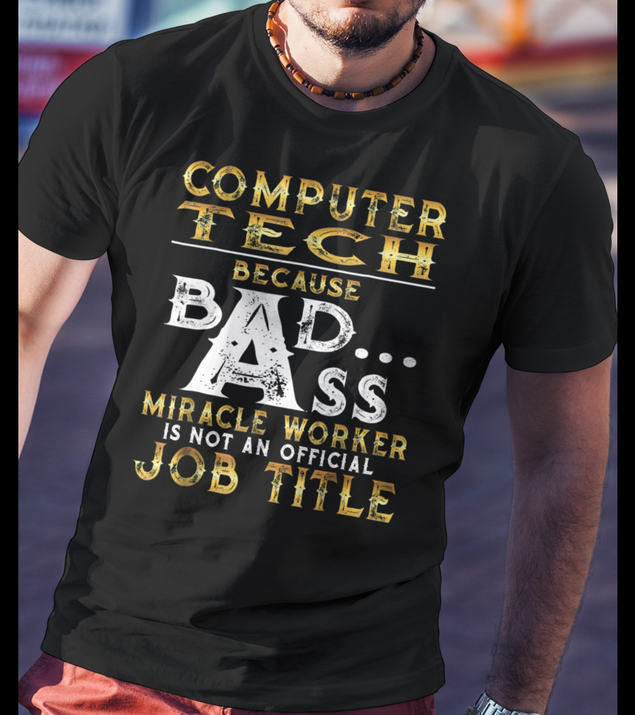 Computer Tech Because Badass Miracle Worker Is Not An Official Job Title T-Shirt