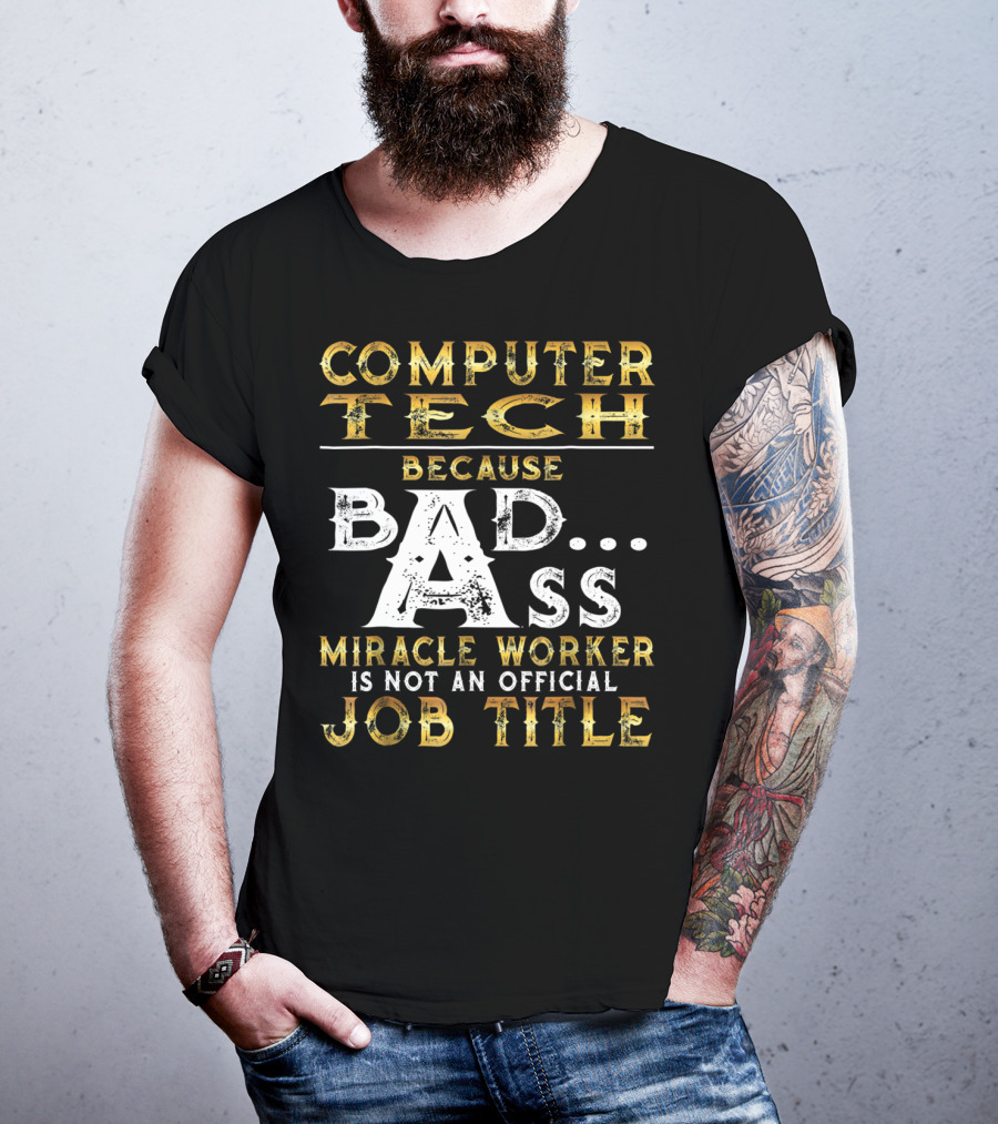 Computer Tech Because Badass Miracle Worker Is Not An Official Job Title T-Shirt
