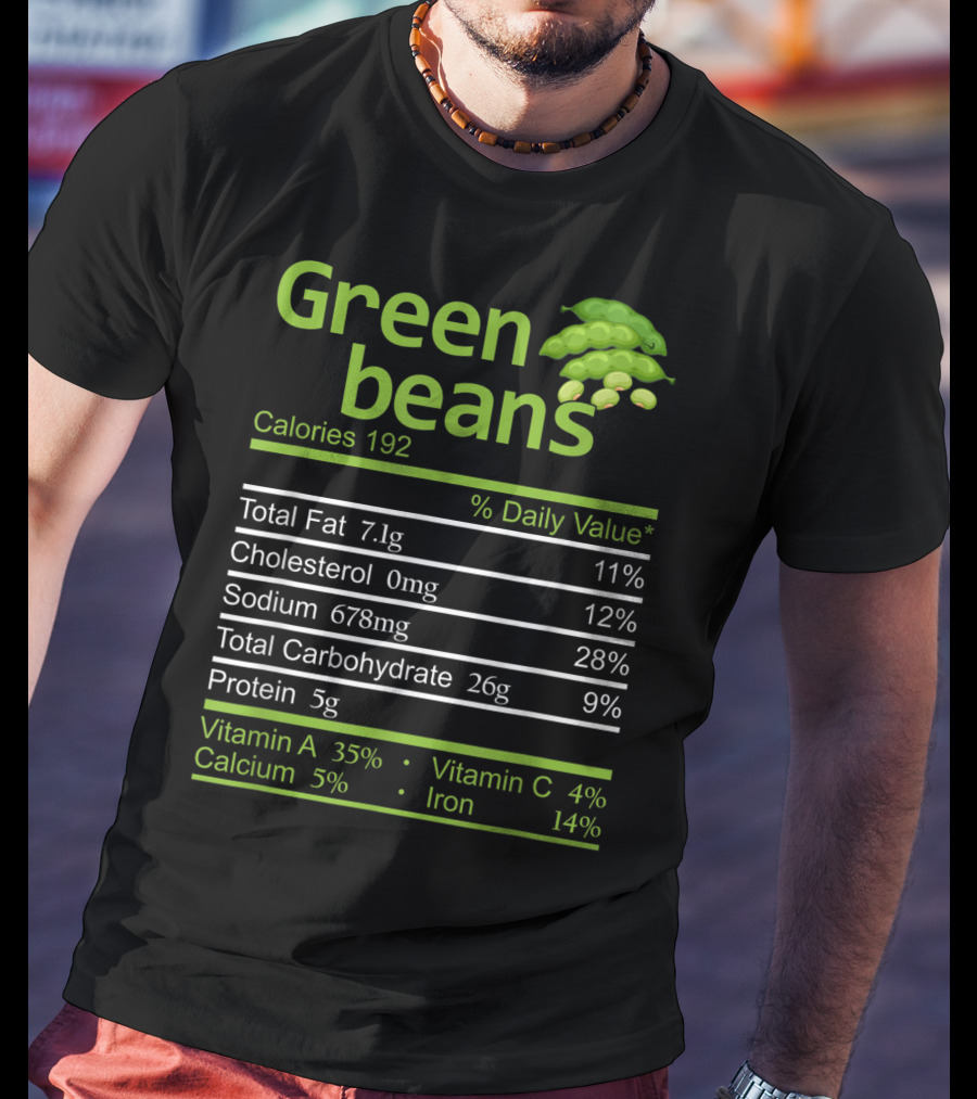 Green Beans Calories 192 Total Fat Cholesterol Sodium Total Carbohydrate Protein Vitamin A Vitamin C Calcium Iron T-Shirt