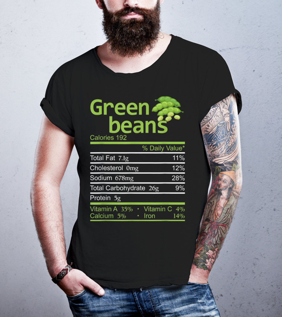 Green Beans Calories 192 Total Fat Cholesterol Sodium Total Carbohydrate Protein Vitamin A Vitamin C Calcium Iron T-Shirt