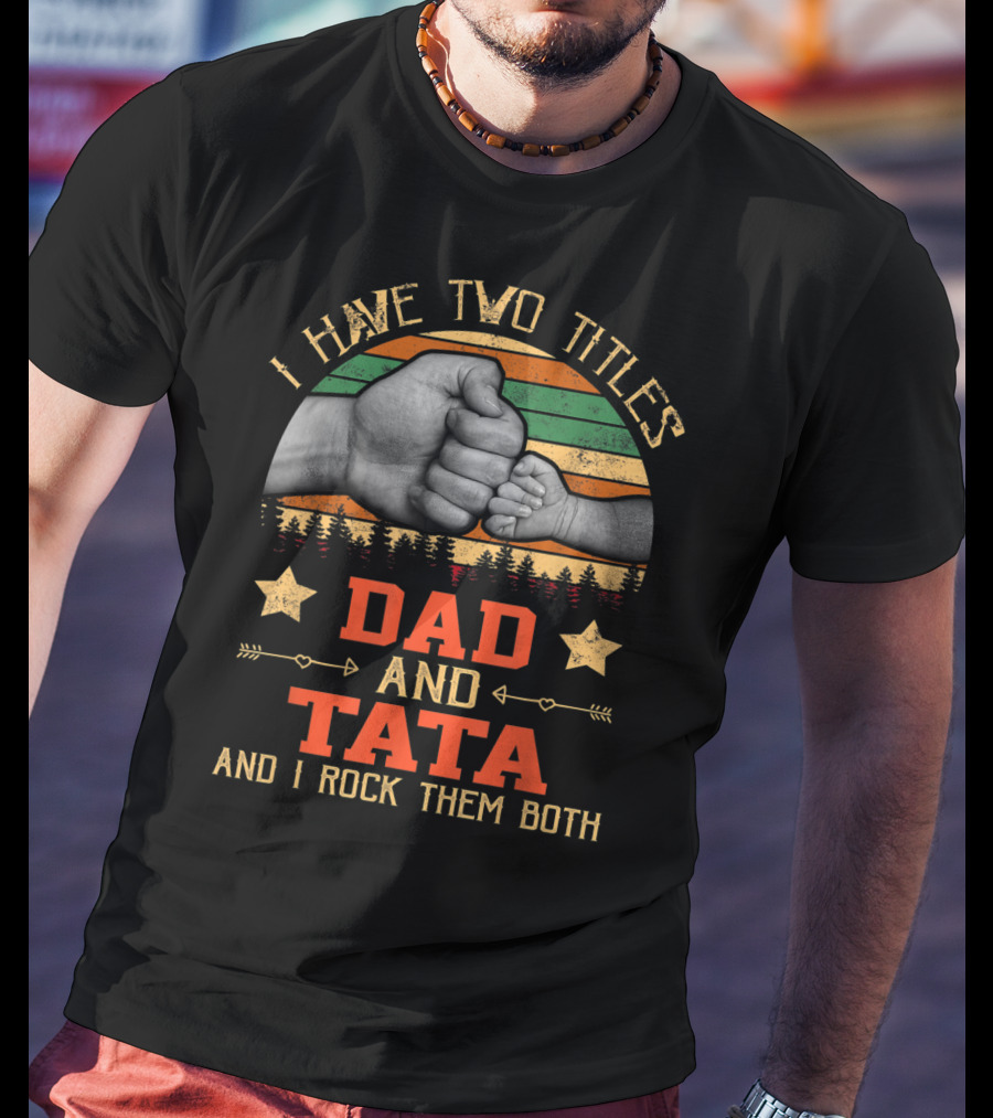 I Have Two Titles Dad And Tata And I Rock Them Both T-Shirt