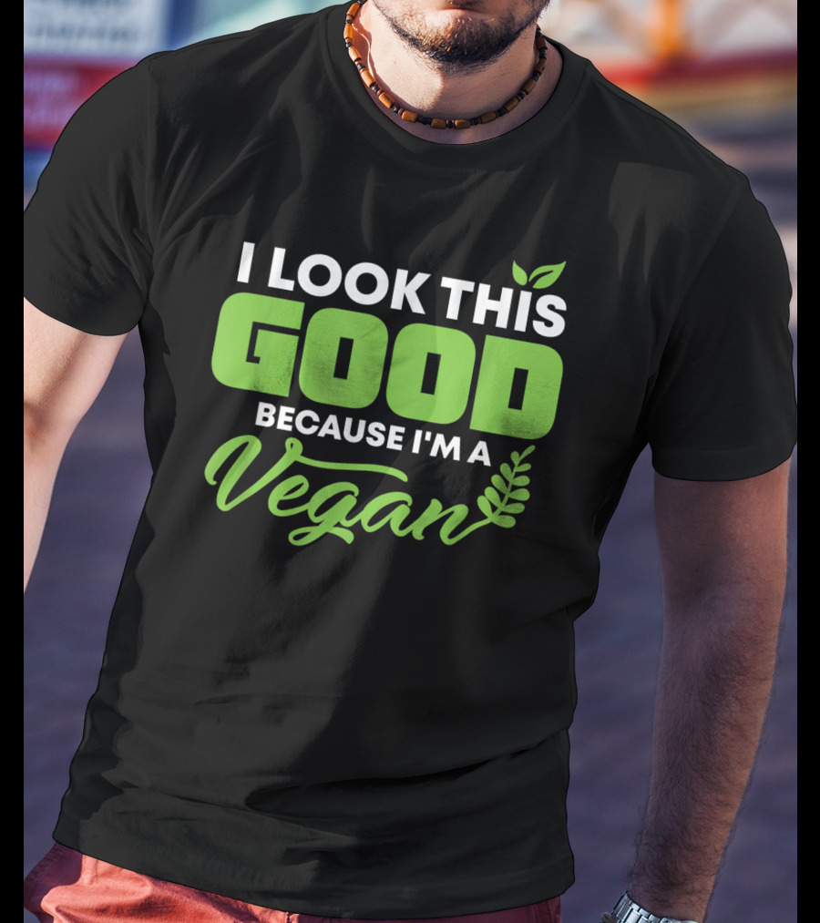 I Look This Good Because I'm A Vegan With Green Text And Leaf Graphics T-Shirt