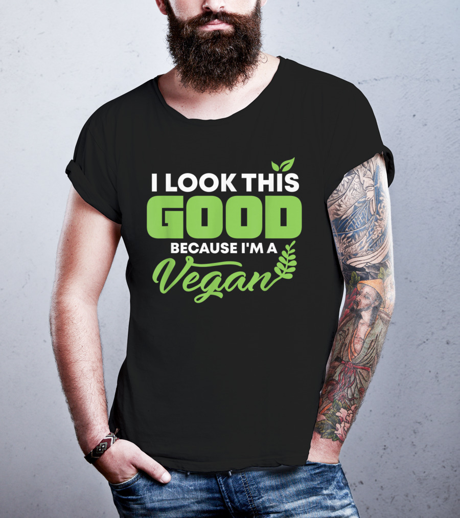 I Look This Good Because I'm A Vegan With Green Text And Leaf Graphics T-Shirt