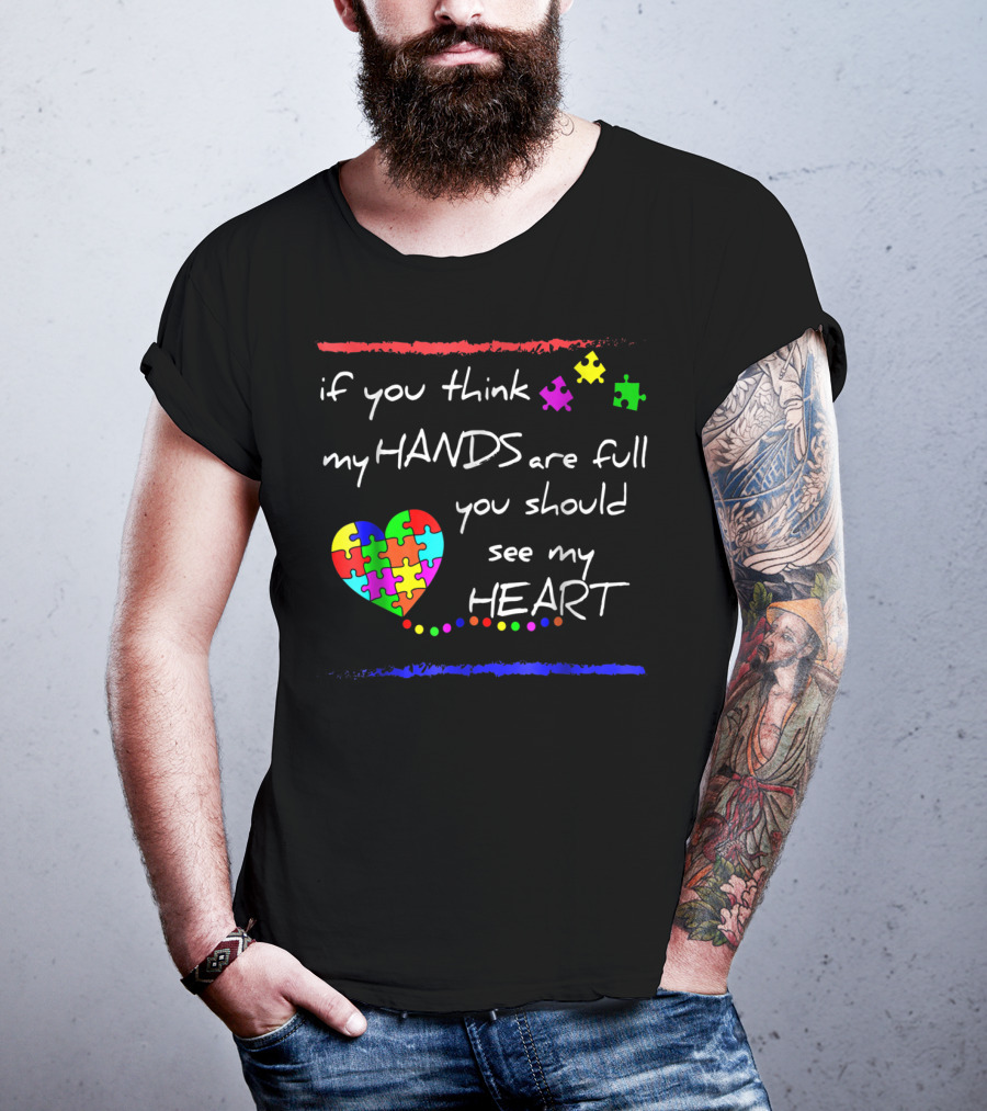 If You Think My Hands Are Full You Should See My Heart Autism Awareness T-Shirt