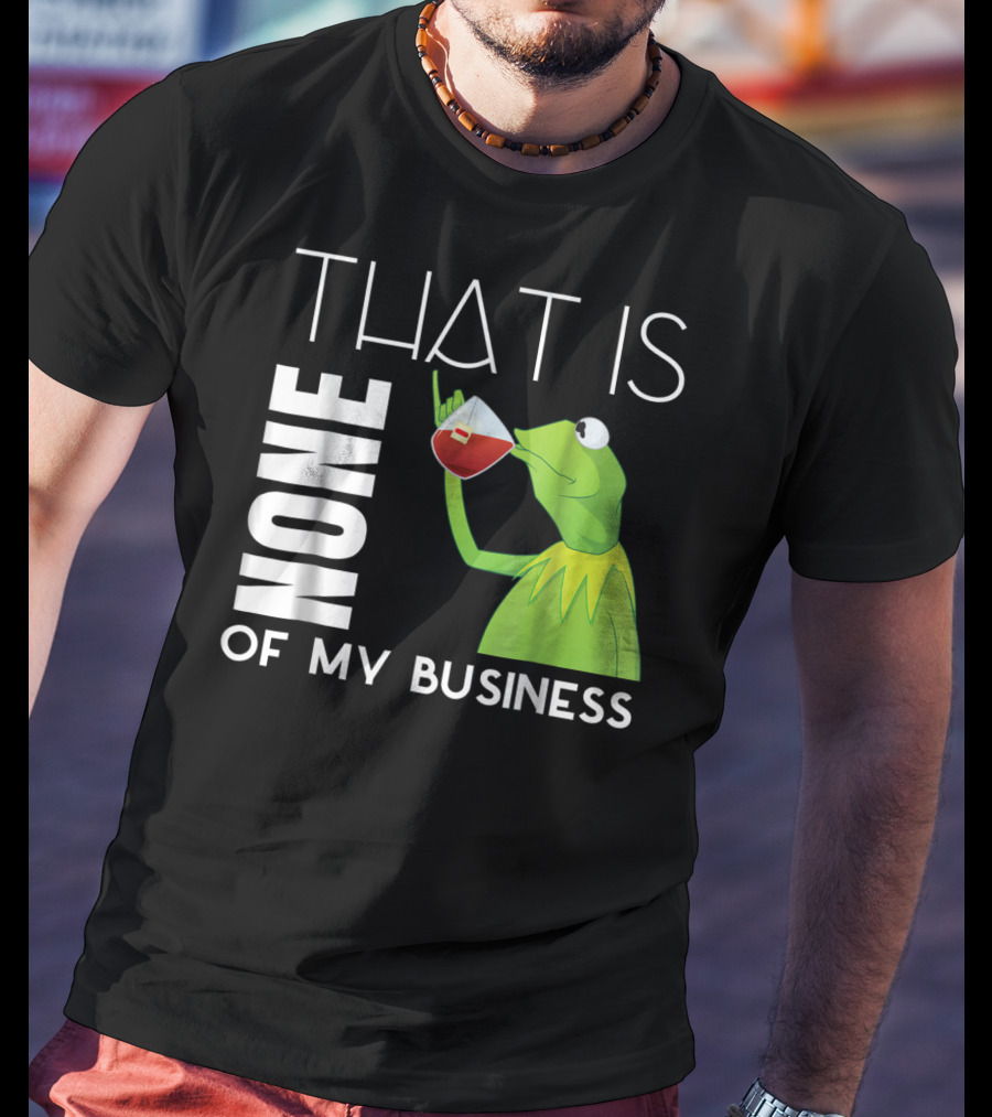 Kermit Sipping Tea That Is None Of My Business Meme T-Shirt