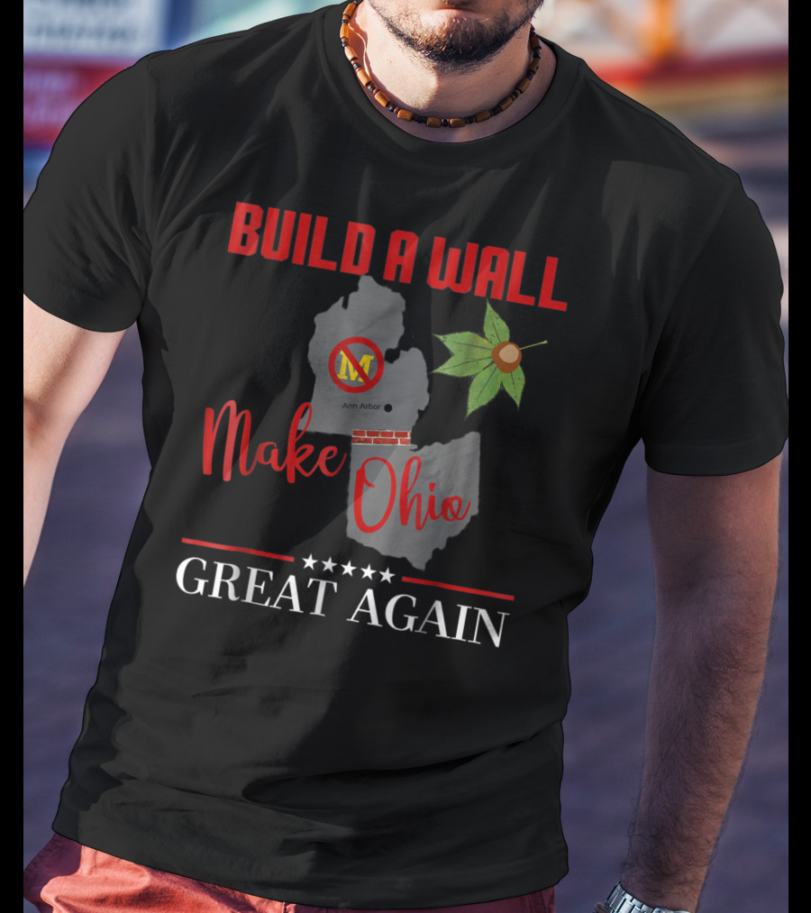 Build A Wall Make Ohio Great Again Ann Arbor Maple Leaf T-Shirt